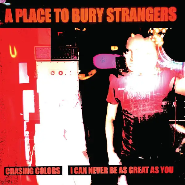 A Place To Bury Strangers - Chasing Colors / I Can Never Be As Great As You (White, Single)