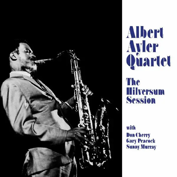 Albert Ayler Quartet - The Hilversum Session (Альбом, Переиздание, Ремастеринг, Моно)
